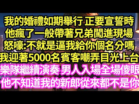 我的婚禮如期舉行 正要宣誓時，他瘋了一般帶著兄弟闖進現場怒嚎:不就是逼我給你個名分嗎，我迎著5000名賓客嘲弄目光上台，樂隊繼續演奏 男人入場全場傻眼，他不知道我的新郎從來都不是你#甜寵 #小說