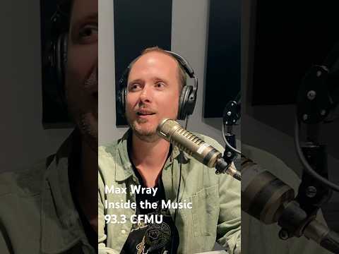 Max Wray | Inside the Music | Episodes @ CFMU.ca #musicpodcast #podcast #podcastclips #interview