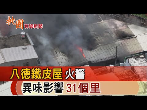 桃園有線新聞20241122-八德鐵皮屋火警 異味影響31個里