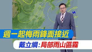 【戴立綱報氣象】週一起梅雨鋒面接近 局部雨山區霧｜週休天晴中午悶熱 午後陣雨山區多 20240517