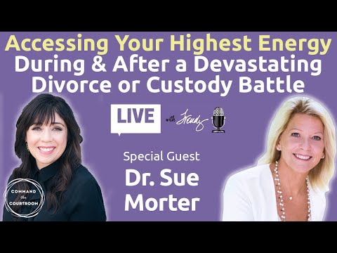 Accessing Your Highest Energy In a Divorce or Custody Battle | Dr. Sue Morter