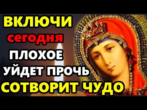 Сегодня ВКЛЮЧИ МОЛИТВА СОТВОРИТ ЧУДО ПЛОХОЕ УЙДЕТ! ОНА УНИКАЛЬНА! Молитва Богородице. Православие