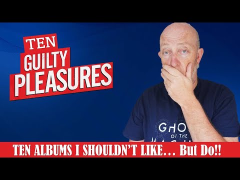 TEN GUILTY PLEASURES - ALBUMS I SHOULDN'T LOVE ... (BUT DO)