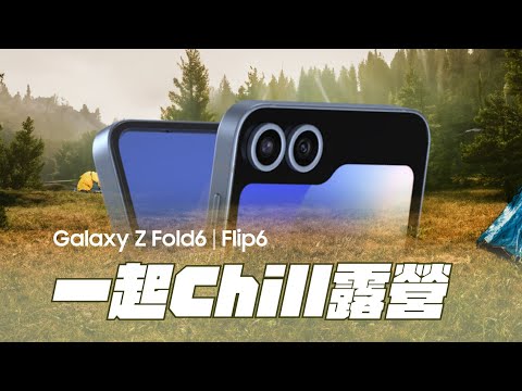 一起Chill露營 #三星探險家 ｜【Galaxy Z Flip6】