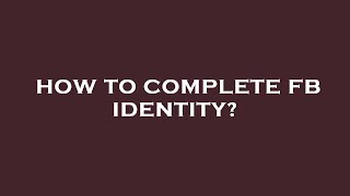 How to complete fb identity?