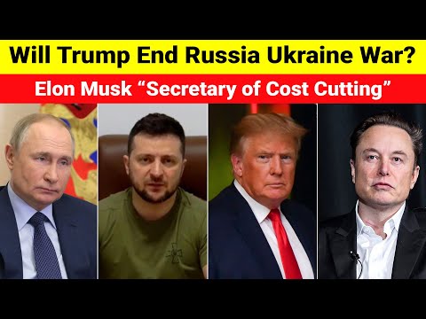 Will Donald Trump End Ukraine war | Elon Musk Secretary of Cost Cutting | Putin on Call