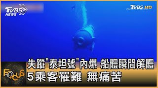 失蹤「泰坦號」內爆 船體瞬間解體 5乘客罹難 無痛苦｜譚伊倫｜FOCUS全球新聞 202306023@tvbsfocus