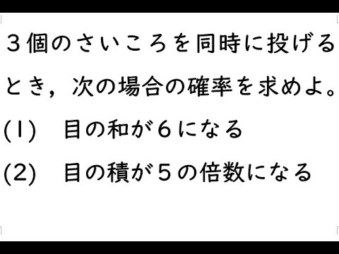 確率73①｛３個のさいころを同時に投げるとき，次の場合の確率を求めよ。(1)　目の和が６になる　(2)　目の積が５の倍数になる｝