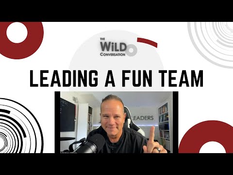 Leading A Fun Team  | Building A Great Team | The WiLD Conversation