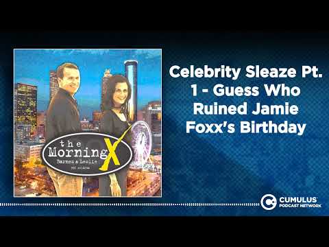 Celebrity Sleaze Pt. 1 - Guess Who Ruined Jamie Foxx's Birthday | The Morning X with Barnes & Leslie