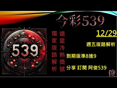 【今彩539】12/29 到期版路準8進9 阿俊專業解析 二三星 539不出牌 今彩539號碼推薦 未開遠星 539尾數 阿俊539