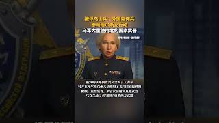 被俘乌克兰士兵：有外国雇佣兵参与库尔斯克行动。 #俄罗斯 #乌克兰