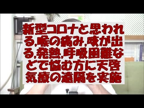 新型コロナと思われる,喉の痛み,咳が出る,発熱,呼吸困難などで悩む方に天啓気療の遠隔を実施