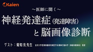 ～脳画像で発達障害は診断できるのか？～　医師に聞く『神経発達症(発達障害)と脳画像診断』　講師：菊知充先生（金沢大学医薬保健研究域医学系 精神行動科学(神経科精神科)教授兼診療長）