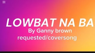 LOWBAT NA BA (gannybrown)#requestedsong#coversong#4k#viralmusic#evelynofficial