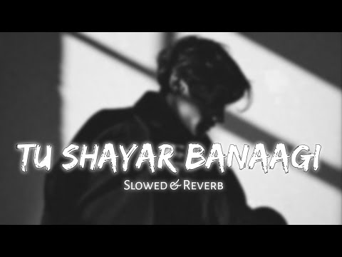 Tu Shayar Banaagi ( SLOWED & REVERB )