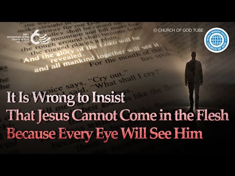 It Is Wrong to Insist That Jesus Cannot Come in the Flesh Because Every Eye Will See Him