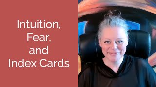 Intuition, Fear, and Index Cards