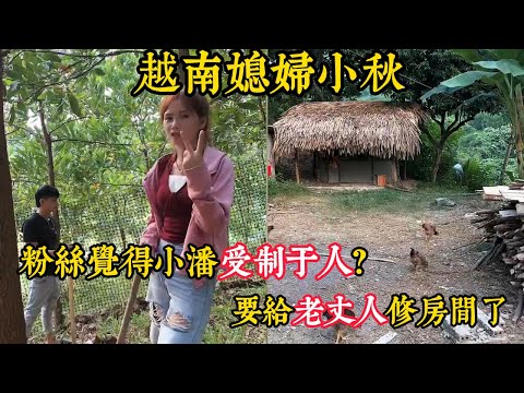 【越南媳婦小秋】粉絲覺得小潘受制於人？還有一週回國了，希望給小舅子減輕點壓力？小潘力所能及為岳父家提升生活品質。