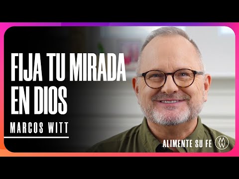 Fija Tu Mirada en Dios  - Marcos Witt | Alimente Su Fe