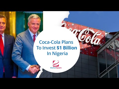 Coca-Cola Plans  To Invest $1 Billion In Nigeria | MarketSquare | Veegil Media