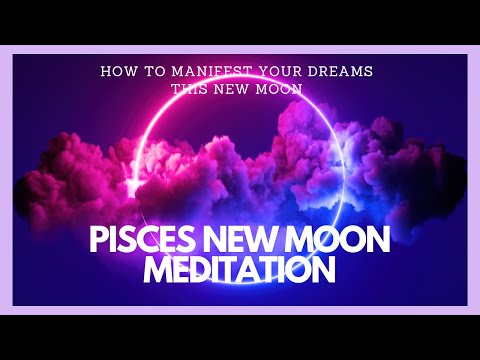 Pisces New Moon Guided Meditation for March 10 2024: How to Manifest Your Dreams