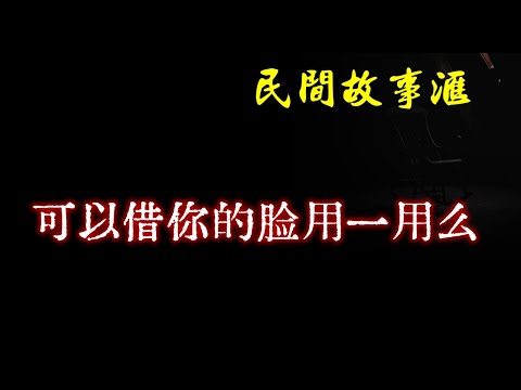 【民间故事】可以借你的脸用一用么  | 民间奇闻怪事、灵异故事、鬼故事、恐怖故事