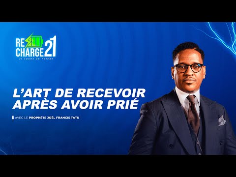 RECHARGE 21 / JOUR 18 / L'ART DE RECEVOIR  APRÈS  AVOIR PRIÉ AVEC LE PROPHÈTE JOËL FRANCIS TATU