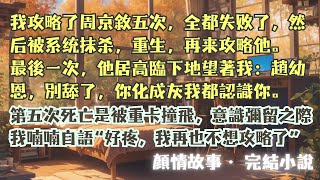 完結小說【第六次攻略】又一次攻略周京敘失敗後，我被系統抹殺。彌留之際，一個人影抱著我殘缺的身體哭求：“下一世來攻略我，求你…”#趙幼恩 #程星野 #一口氣看完 #完整版 #小說 #爽文 #故事 #完結