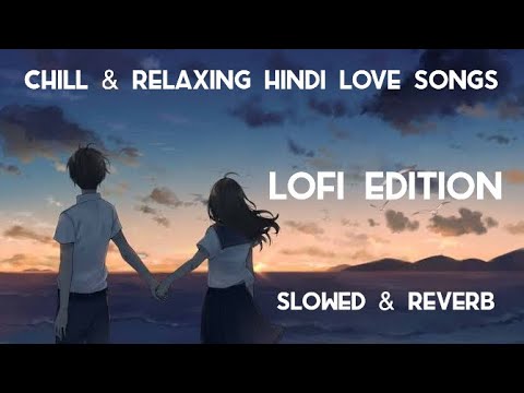 Chill and Relaxing Hindi Love Song Slowed & Reverbed   Perfect for Lofi Vibes