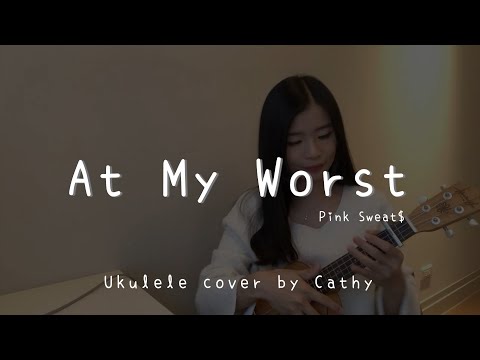 At My Worst (  Pink Sweat$ ) - Ukulele cover by Cathy