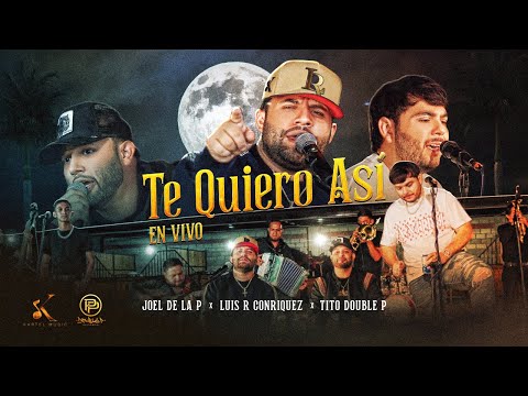 Luis R Conriquez, Joel De La P, Tito Double P - Te Quiero Asi [En Vivo 2023]