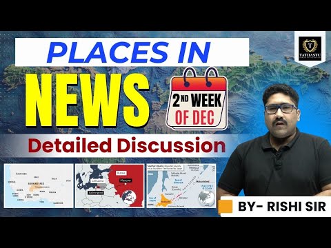 Places in News -2 | Important Geographical Locations for UPSC CSE 2025 | By Rishi Sir | Tathastu ICS