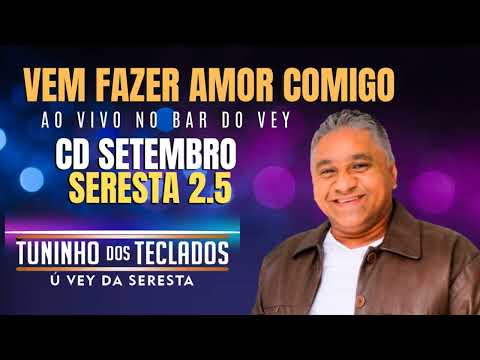 VEM FAZER AMOR COMIGO -TUNINHO DOS TECLADOS Ú VEY DA SERESTA - AO VIVO NO BAR DO VEY - CD 2.5 - NOVO