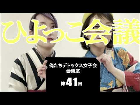 第41回 俺たちデトックス女子会会議室【ひよっこ会議】