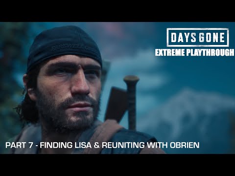 Days Gone - THE EXTREME PLAYTHROUGH / Part 7 - FINDING LISA & REUNITING WITH OBRIEN