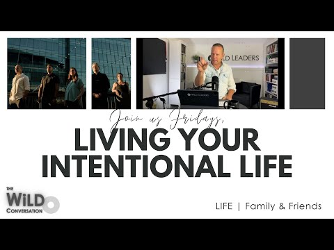 LIFE | Family & Friends  | Living Your Intentional Life | The WiLD Conversation