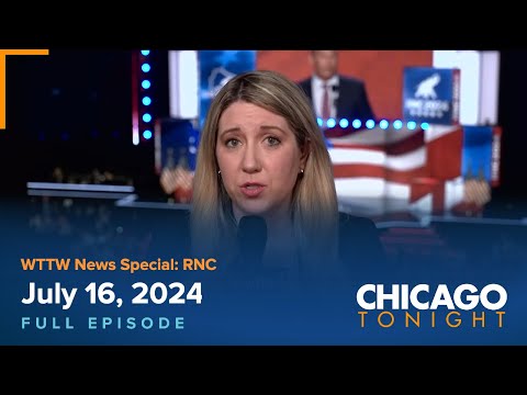 WTTW News Special: RNC — July 16, 2024 Full Episode — Chicago Tonight