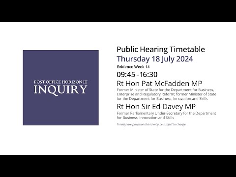 Pat McFadden MP / Sir Ed Davey MP - Day 167 AM (18 July 2024) - Post Office Horizon IT Inquiry