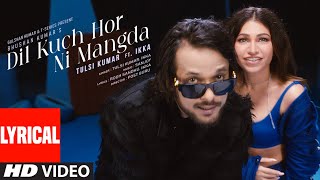 Dil Kuch Hor Ni Mangda (Lyrical Video): Tulsi Kumar Ft. Ikka | Sanjoy | Rooh Sandhu