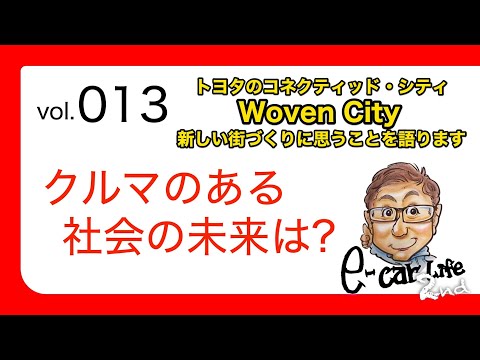 Vol:013【クルマのある社会の未来は? 】トヨタ の WovenCity に見るモビリティと生活を考えてみました♫ E-CarLife 2nd with 五味やすたか