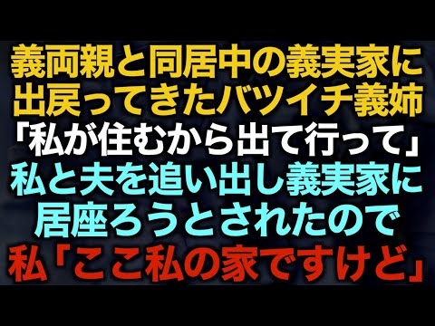 【スカッとする話】義両親と同居中の義実家に出戻ってきたバツイチ義姉「私が住むから出て行って」私と夫を追い出し義実家に居座ろうとされたので…私「ここ私の家ですけど」【修羅場】