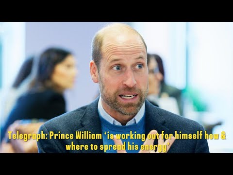 Telegraph: Prince William ‘is working out for himself how & where to spread his energy’