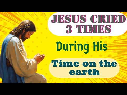 From Lazarus' Tomb to Jerusalem's Fall: Jesus cried 3 times during His life on the earth