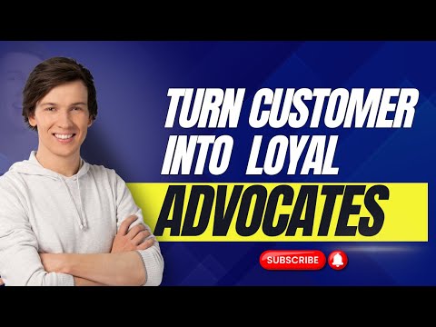 Turning Customers into Loyal Advocates