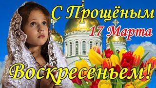 С ПРОЩЕНЫМ ВОСКРЕСЕНЬЕМ 17 Марта! Трогательное Поздравление с ПРОЩЕНЫМ ВОСКРЕСЕНЬЕМ! Прости Меня🙏