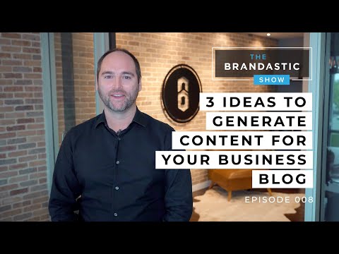 3 Ideas to Generate Content for your Business Blog | The Brandastic Show #008