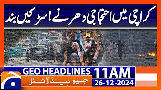 𝗣𝗿𝗼𝘁𝗲𝘀𝘁 𝘀𝗶𝘁-𝗶𝗻𝘀 𝗶𝗻 𝗞𝗮𝗿𝗮𝗰𝗵𝗶! Roads closed: Geo News 11 AM Headlines (26 Dec 24)