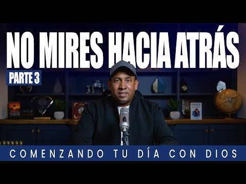 No Mires Hacia Atrás | Parte 3 | Comenzando Tu Día Con Dios | Pastor Juan Carlos Harrigan