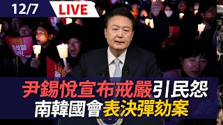 【LIVE】尹錫悅宣布戒嚴引民怨 南韓國會表決總統彈劾案｜윤석열 Yoon Suk Yeol ｜20241207 @ettoday